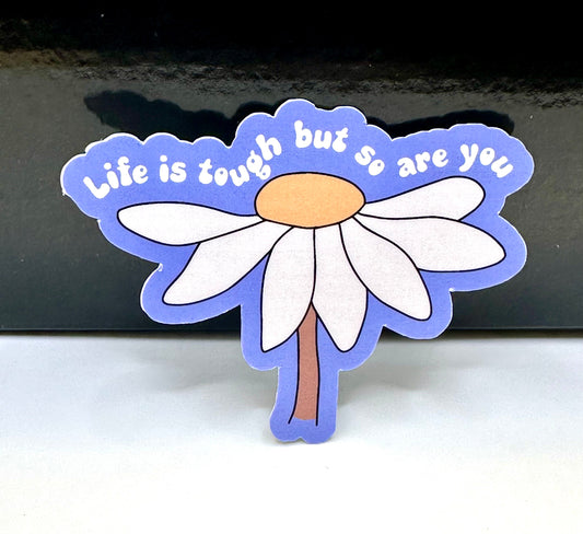 Life Is Tough But So Are You Daisy Sticker