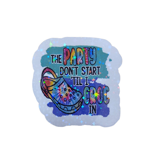The Party Don't Start Till I Croc Holographic Sticker