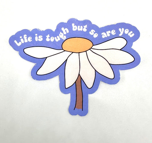 Life Is Tough But So Are You Daisy Sticker
