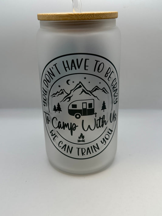 You Don't Have To Be Crazy To Camp With Us Glass Cup